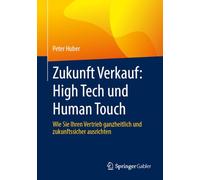 Zukunft Verkauf: High Tech und Human Touch: Wie Sie Ihren Vertrieb ganzheitlich und zukunftssicher ausrichten