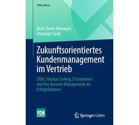 Zukunftsorientiertes Kundenmanagement im Vertrieb: CRM, Solution Selling, E-Commerce und Key Account Management als Erfolgsfaktoren (FOM-Edition)