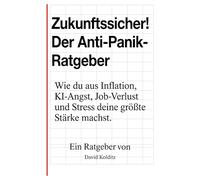 Zukunftssicher! - Der Anti-Panik-Ratgeber: Wie du aus Inflation, KI-Angst, Job-Verlust und Stress deine größte Stärke machst.