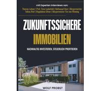 Zukunftssichere Immobilie - nachhaltig investieren, steuerlich profitieren: Steuern sparen, Werte schaffen, Klima schützen - mit nachhaltigen Immobilien erfolgreich investieren