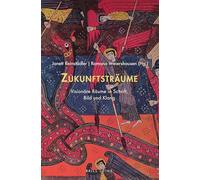 Zukunftsträume: Visionäre Räume in Schrift, Bild und Klang: Rêves d'avenir : des espaces visionnaires dans l'écriture, l'image et le son: 21 (Traum - Wissen - Erzählen)