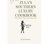 Zula's Southern Luxury Cookbook: Real Food. Real Life. Real Joy.