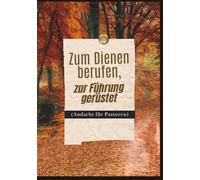 Zum Dienen berufen, zur Führung gerüstet (Andacht für Pastoren): Tägliche Ermutigung, Inspiration und Kraft für den Hirten auf dem Weg der Bestimmung (Ausgabe 2026) (In Christus verankerte Andachten)