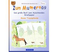 Zum Muttertag. Das große Buch zum Ausschneiden: Briefpapier: BROCKHAUSEN Bastelbuch Band 1. Meine Traumpferde. Entdecker. 4-99 Jahre