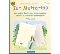 Zum Muttertag. Das große Buch zum Ausschneiden: Buntes & Liniertes Briefpapier: BROCKHAUSEN Bastelbuch Band 4. Prinzessin. 4-99 Jahre. Entdecker