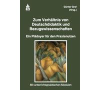 Zum Verhältnis von Deutschdidaktik und Bezugswissenschaften: Ein Plädoyer für den Praxisnutzen. Mit unterrichtspraktischen Modulen