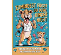 Zumindest frisst du deine Kinder nicht: Die Natur ist voll von Müttern, die schlimmer sind als du- Geschenk Mama, Geschenkbuch Frau, Witziges Buch Mütter