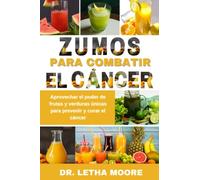 Zumos para combatir el cáncer: Aprovechar el poder de frutas y verduras únicas para prevenir y curar el cáncer