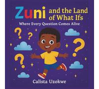 Zuni and the Land of What Ifs: Where Every Question Comes Alive (Just Zuni Being...)