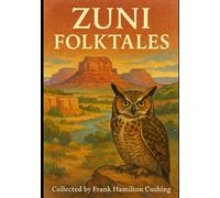 Zuni Folktales (Annotated): Traditional Zuni stories originally shared through oral teachings and community storytelling. Collected by respected early ... during his time living among the Zuni.
