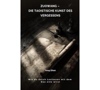Zuowang - Die taoistische Kunst des Vergessens: Wie du durch Loslassen mit dem Dao eins wirst