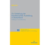 Zur Entstehung der translatorischen Ausbildung in Deutschland: Ein Beitrag zur Curriculumforschung: 22 (Leipziger Studien Zur Angewandten Linguistik Und Translatolo)
