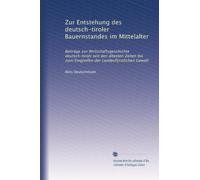 Zur Entstehung des deutsch-tiroler Bauernstandes im Mittelalter: Beiträge zur Wirtschaftsgeschichte deutsch-tirols seit den ältesten Zeiten bis zum Eingreifen der Landesfürstlichen Gewalt