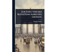 Zur Fabel von der Bestattung Karls des Grossen.