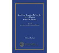 Zur frage derentwickelung der gewerblichen arbeitsverfassung: (t.I. Der gewerkvereinskonstitutionalismus.)