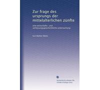 Zur frage des ursprungs der mittelalterlichen zünfte: eine wirtschafts- und verfassungsgeschichtliche untersuchung
