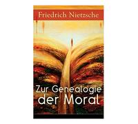 Zur Genealogie der Moral: Eine Streitschrift des Autors von "Also sprach Zarathustra", "Der Antichrist" und "Jenseits von Gut und Böse"