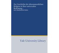Zur Geschichte der alttestamentlichen Religion in ihrer universalen Bedeutung :: zwei akademische Reden