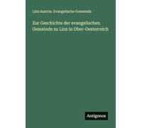 Zur Geschichte der evangelischen Gemeinde zu Linz in Ober-Oesterreich