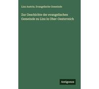 Zur Geschichte der evangelischen Gemeinde zu Linz in Ober-Oesterreich