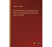 Zur Geschichte der orientalischen Frage: Briefe aus dem Nachlasse Friedrichs von Gentz, 1823-1829