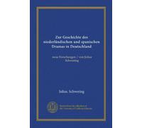 Zur Geschichte des niederländischen und spanischen Dramas in Deutschland (Vol-1): neue Forschungen / von Julius Schwering
