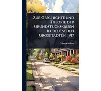 Zur Geschichte und Theorie der GrundstÃ1/4ckskrisen in deutschen Grosstädten, 1917