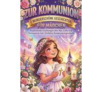 Zur Kommunion - Wunderschöne Geschichten für Mädchen: Inspirierende Erzählungen über Mut, Liebe und Vertrauen in Gott | Perfektes Kommunionsgeschenk