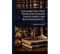 Zur Lehre des Code Napoleon von der UngÃ1/4ltigkeit der Rechtsgeschäfte...