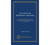 Zur reform des öffentlichen unterrichts: Vom standpunkt der physiologie und psychologie. Eine pädagogische abhandlung von Dr. August Krauss