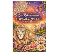 Zur Ruhe kommen - Stressabbau Malbuch für starke Frauen: Entspannung mit Tieren, Landschaften, Blumen & meditativen Mandalas