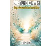 Zur Ruhe kommen - Wege zu Gelassenheit und innerer Stärke: Achtsamkeit trainieren, Stress abbauen, Gelassenheit stärken und innere Balance finden ... - Bücher für innere Ruhe und mentale Stärke)