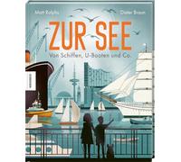 Zur See: Von Schiffen, U-Booten und Co. Sachbuch über Schiffstypen, maritime Technik & die Geschichte der Seefahrt - für Kinder ab 10 Jahren