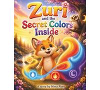 Zuri and the Secret Colors Inside: A Magical Picture Book About Feelings, Emotional Regulation, and Growing with Confidence for Ages 3-5 (The Zuri Collection)