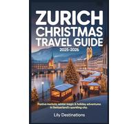 Zurich Christmas Travel Guide 2025-2026: Festive Markets, Winter Magic & Holiday Adventures in Switzerland’s Sparkling City