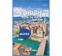 ZÚRICH GUÍA DE VIAJE 2025-2026: Explorando la ciudad más grande de Suiza con...Mapas detallados, imágenes, principales atracciones, ciudades históricas y cultura