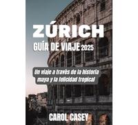 ZÚRICH GUÍA DE VIAJE 2025: Un viaje a través de la historia maya y la felicidad tropical
