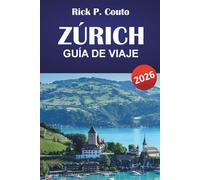 ZÚRICH GUÍA DE VIAJE 2026: Explora pueblos históricos, cultura suiza, las principales atracciones, gastronomía y experiencias auténticas en la ciudad más grande de Suiza