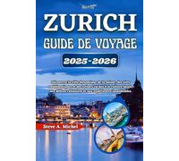 Zurich Guide De Voyage 2025-2026: Découvrez la ville dynamique de la Suisse, des sites emblématiques et des trésors cachés à la culture locale, aux délices culinaires et aux expériences inoubliables.