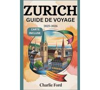 ZURICH GUIDE DE VOYAGE 2025-2026: Explorez les principales attractions, la cuisine locale, la culture et les trésors cachés de la Suisse pour des vacances inoubliables