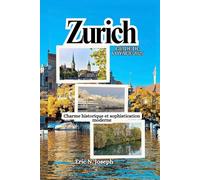 Zurich Guide de voyage 2025: Charme historique et sophistication moderne