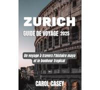 ZURICH GUIDE DE VOYAGE 2025: Un voyage à travers l'histoire maya et le bonheur tropical