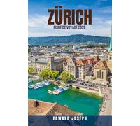ZURICH GUIDE DE VOYAGE 2026: 100 astuces pour profiter de Zurich à moindre coût en 2026 - Découvrez des trésors cachés, des restaurants à prix ... incontournables (GUIDE DE VOYAGE BUDG
