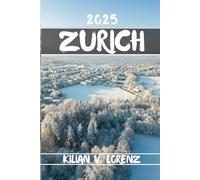 ZURICH GUIDE DE VOYAGE: Découvrez les meilleurs endroits, les joyaux cachés, la vie nocturne, les aventures en plein air et la culture de Zurich, ... pratiques et des informations locales