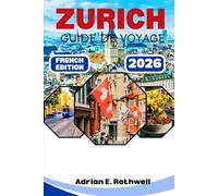 ZURICH GUIDE DE VOYAGE: Trésors cachés, secrets locaux et conseils essentiels pour explorer la Suisse comme un local