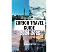 ZURICH TRAVEL GUIDE 2024-2025: Your up-to-date Essential Budget-friendly Pocket Manual With Expert Advice, Top Attractions, Must-Do Activities, ... (Your up-to date Adventure Travel Guides)