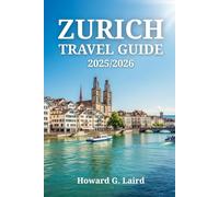 ZURICH TRAVEL GUIDE 2025/2026: Everything You Need to Know About What to See, Where to Eat, and How to Get Around Switzerland's Largest City