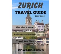ZURICH TRAVEL GUIDE 2025-2026: From Lakeside Streets to Alpine Peaks, Discover Zurich’s Charm, Culture, and Hidden Corners (The Smart Traveler Series)