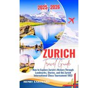 ZURICH TRAVEL GUIDE 2025-2026: How to Explore Zurich's History Through Landmarks, Stories, and the Zurich International Chess Tournament 1953