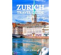 ZURICH TRAVEL GUIDE 2025: Discover Hidden Gems and Unique Adventures in Switzerland's Cultural Hub